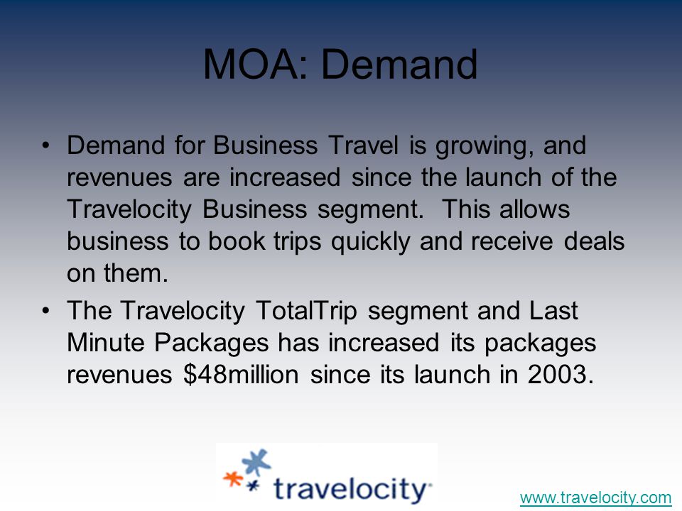 MOA: Demand Demand for Business Travel is growing, and revenues are increased since the launch of the Travelocity Business segment.