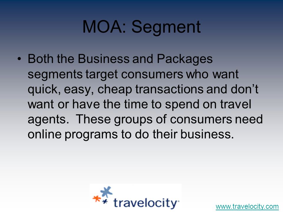 MOA: Segment Both the Business and Packages segments target consumers who want quick, easy, cheap transactions and don’t want or have the time to spend on travel agents.