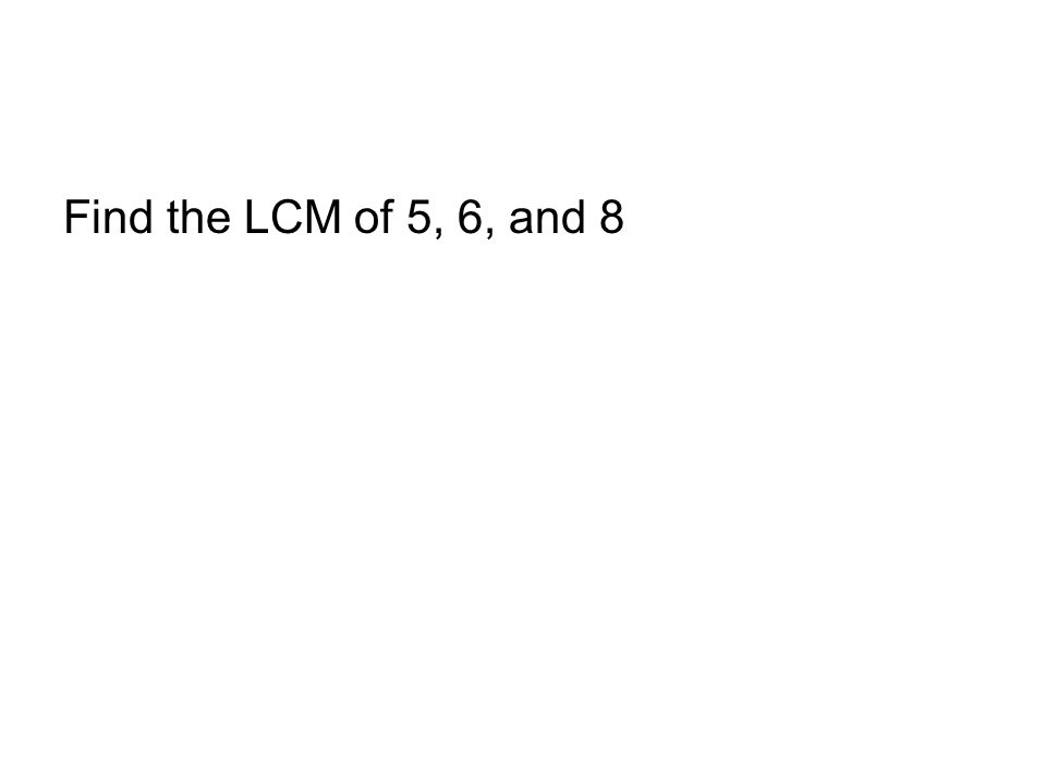 Find the LCM of 5, 6, and 8
