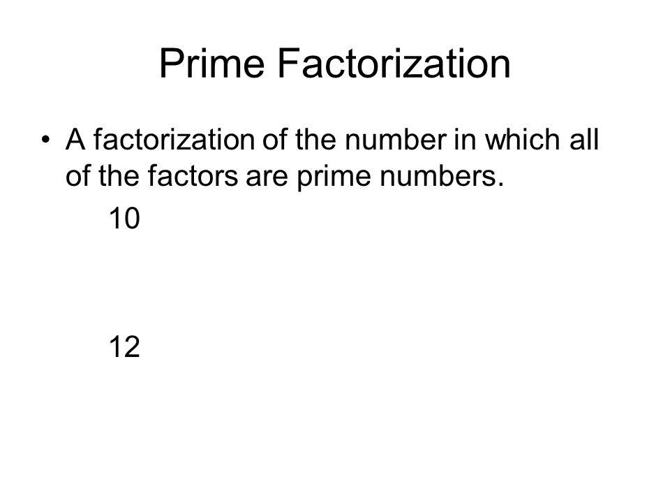 Prime Factorization A factorization of the number in which all of the factors are prime numbers.