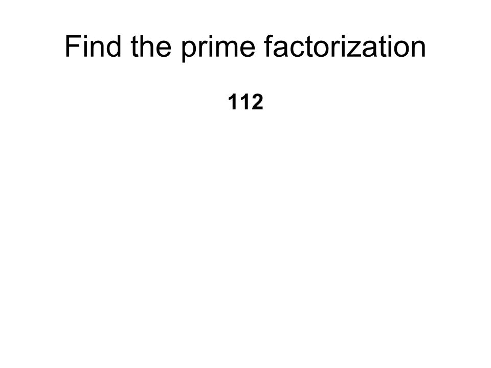 Find the prime factorization 112