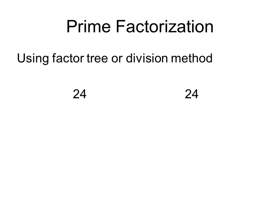 Prime Factorization Using factor tree or division method24