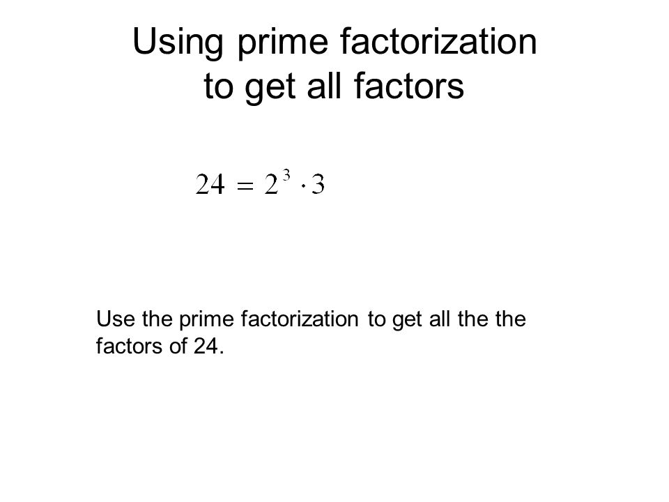 Using prime factorization to get all factors Use the prime factorization to get all the the factors of 24.