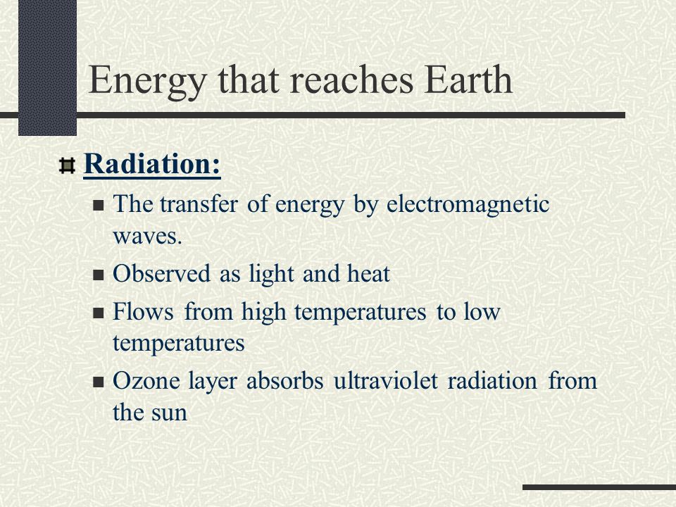 Energy that reaches Earth Radiation: The transfer of energy by electromagnetic waves.