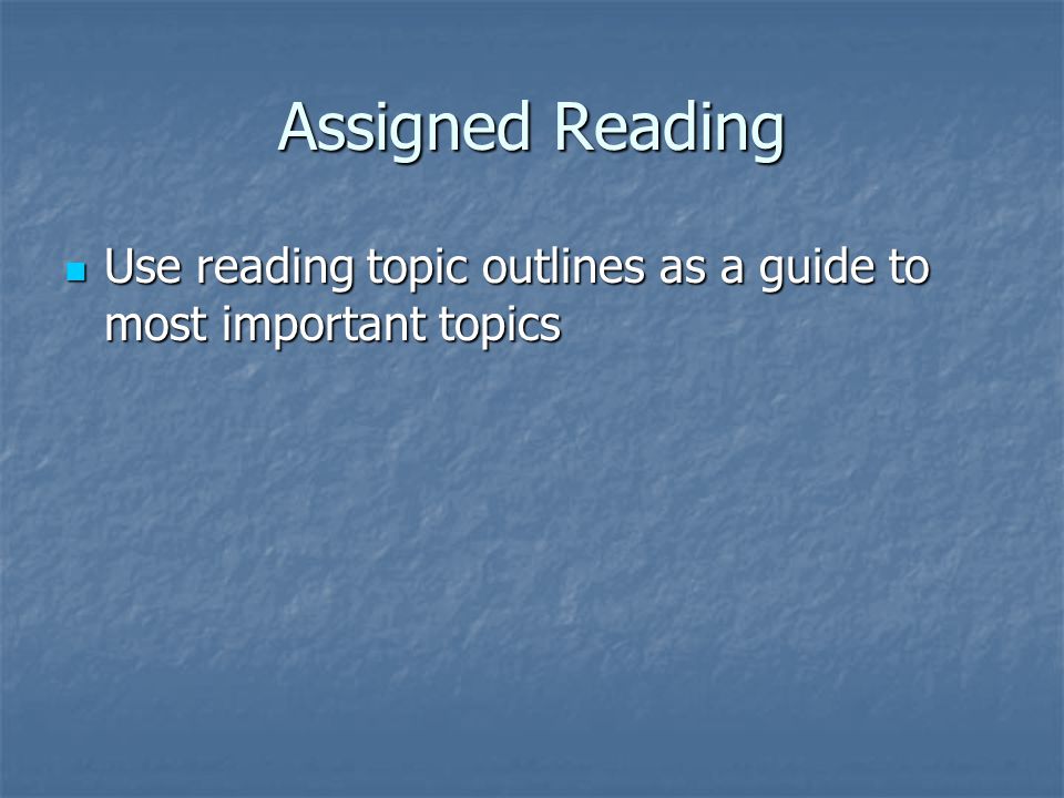 Assigned Reading Use reading topic outlines as a guide to most important topics Use reading topic outlines as a guide to most important topics