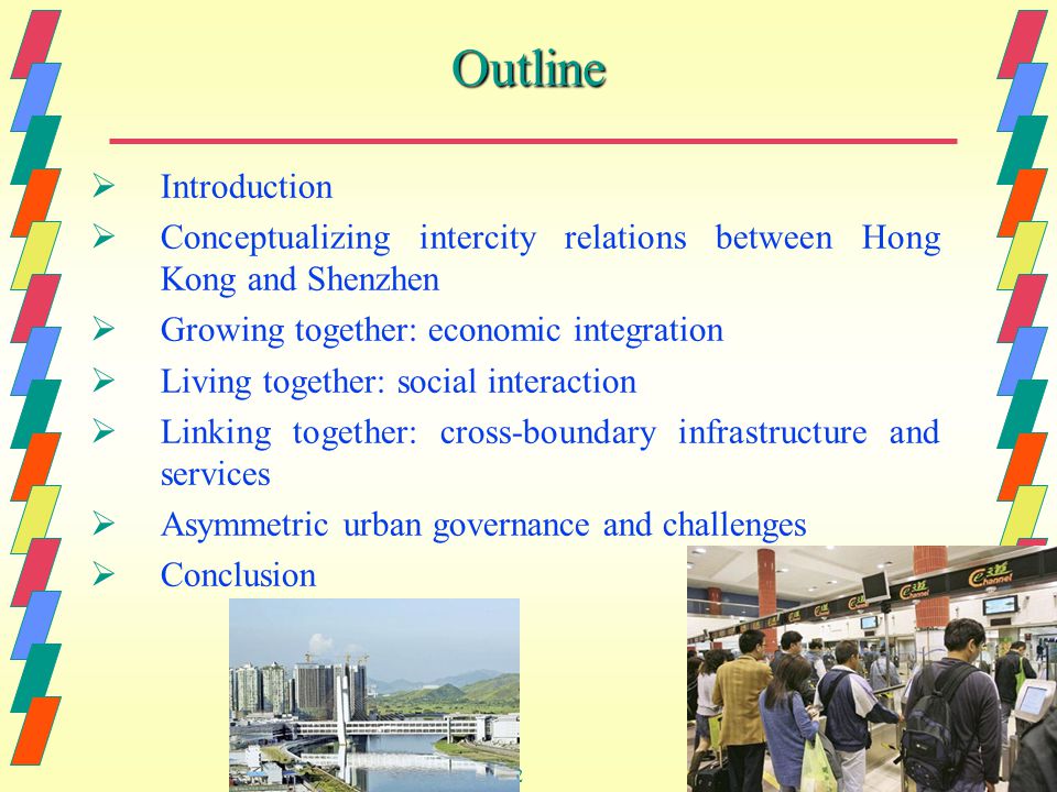 2Outline  Introduction  Conceptualizing intercity relations between Hong Kong and Shenzhen  Growing together: economic integration  Living together: social interaction  Linking together: cross-boundary infrastructure and services  Asymmetric urban governance and challenges  Conclusion