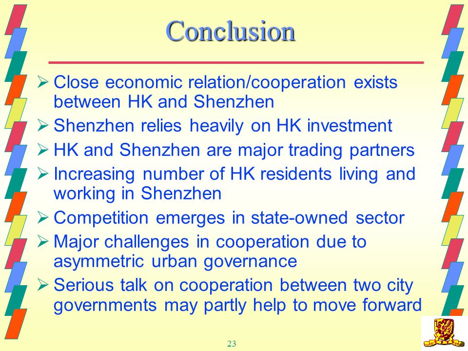23Conclusion  Close economic relation/cooperation exists between HK and Shenzhen  Shenzhen relies heavily on HK investment  HK and Shenzhen are major trading partners  Increasing number of HK residents living and working in Shenzhen  Competition emerges in state-owned sector  Major challenges in cooperation due to asymmetric urban governance  Serious talk on cooperation between two city governments may partly help to move forward