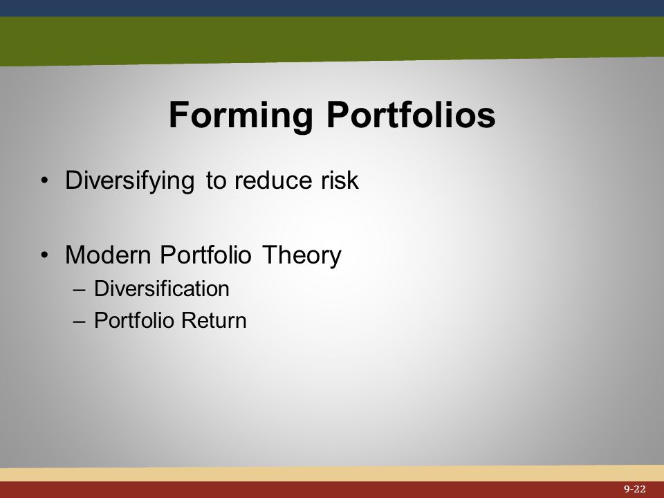 Forming Portfolios Diversifying to reduce risk Modern Portfolio Theory –Diversification –Portfolio Return 9-22