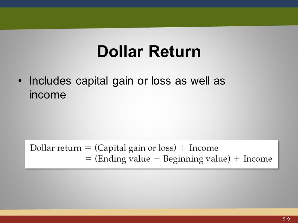Dollar Return Includes capital gain or loss as well as income 9-9
