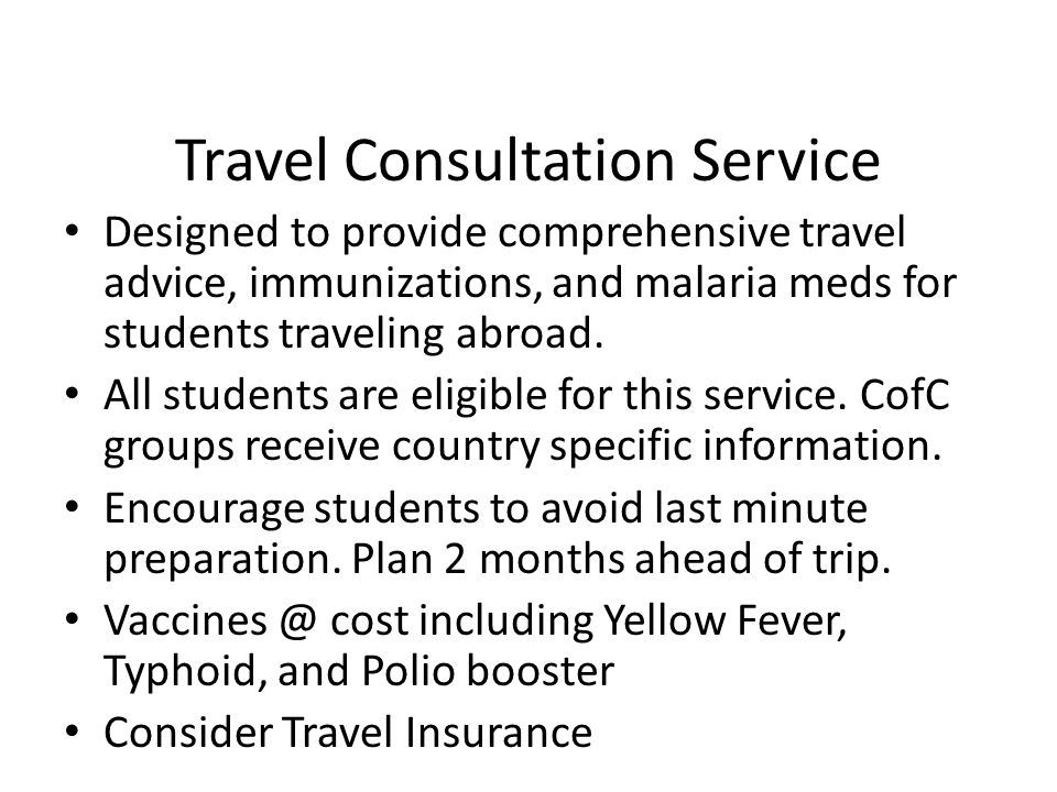 Travel Consultation Service Designed to provide comprehensive travel advice, immunizations, and malaria meds for students traveling abroad.