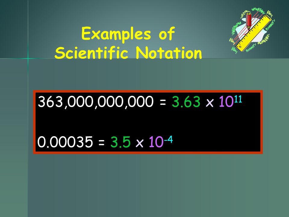 Examples of Scientific Notation 363,000,000,000 = 3.63 x = 3.5 x 10 -4