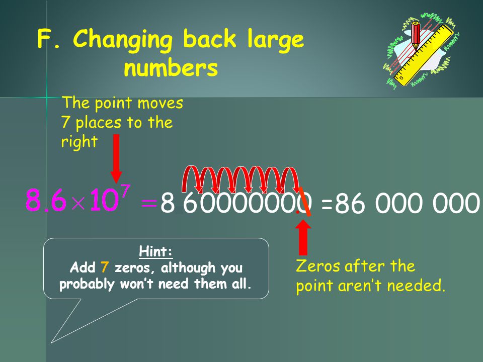 = Zeros after the point aren’t needed. The point moves 7 places to the right