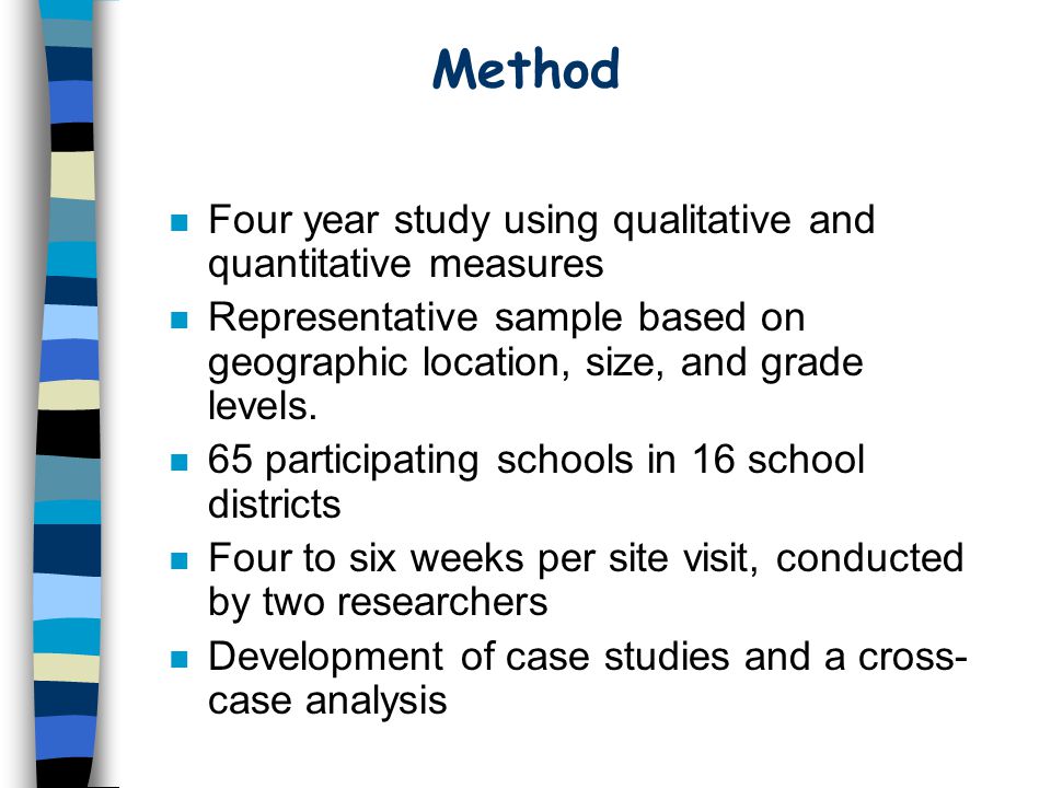 Method n Four year study using qualitative and quantitative measures n Representative sample based on geographic location, size, and grade levels.