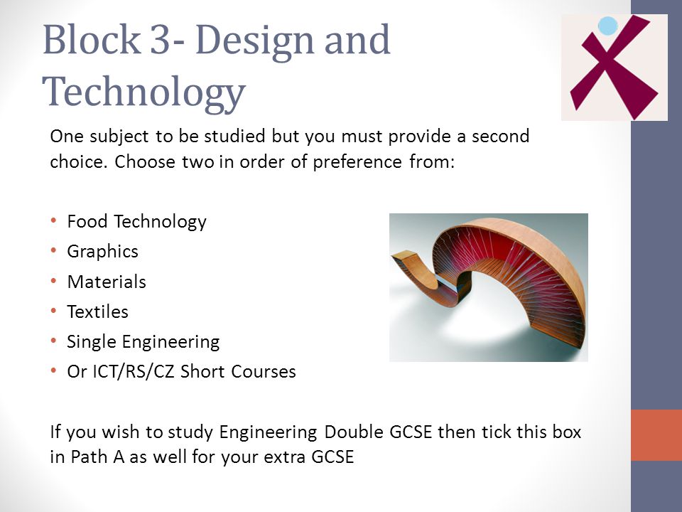 Block 3- Design and Technology One subject to be studied but you must provide a second choice.