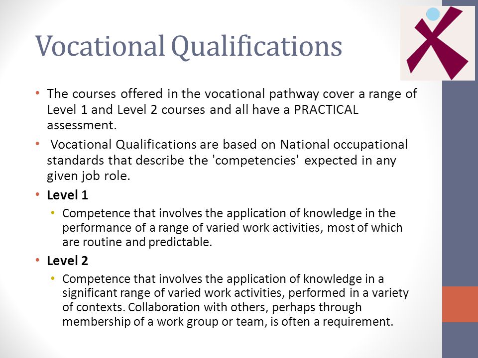 Vocational Qualifications The courses offered in the vocational pathway cover a range of Level 1 and Level 2 courses and all have a PRACTICAL assessment.