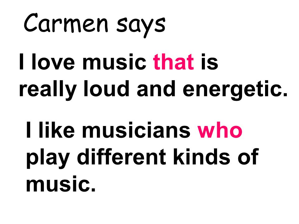 Carmen says I love music that is really loud and energetic.