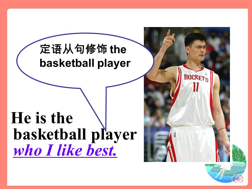 He is the basketball player who I like best. 定语从句修饰 the basketball player