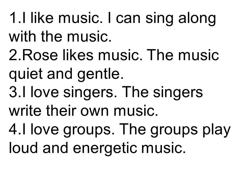 1.I like music. I can sing along with the music. 2.Rose likes music.