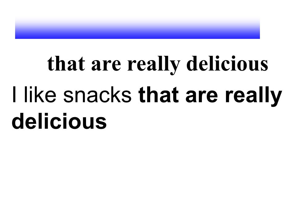that are really delicious I like snacks that are really delicious