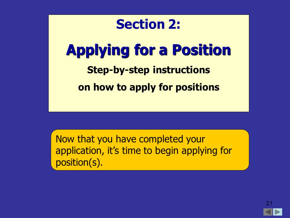 21 Now that you have completed your application, it’s time to begin applying for position(s).
