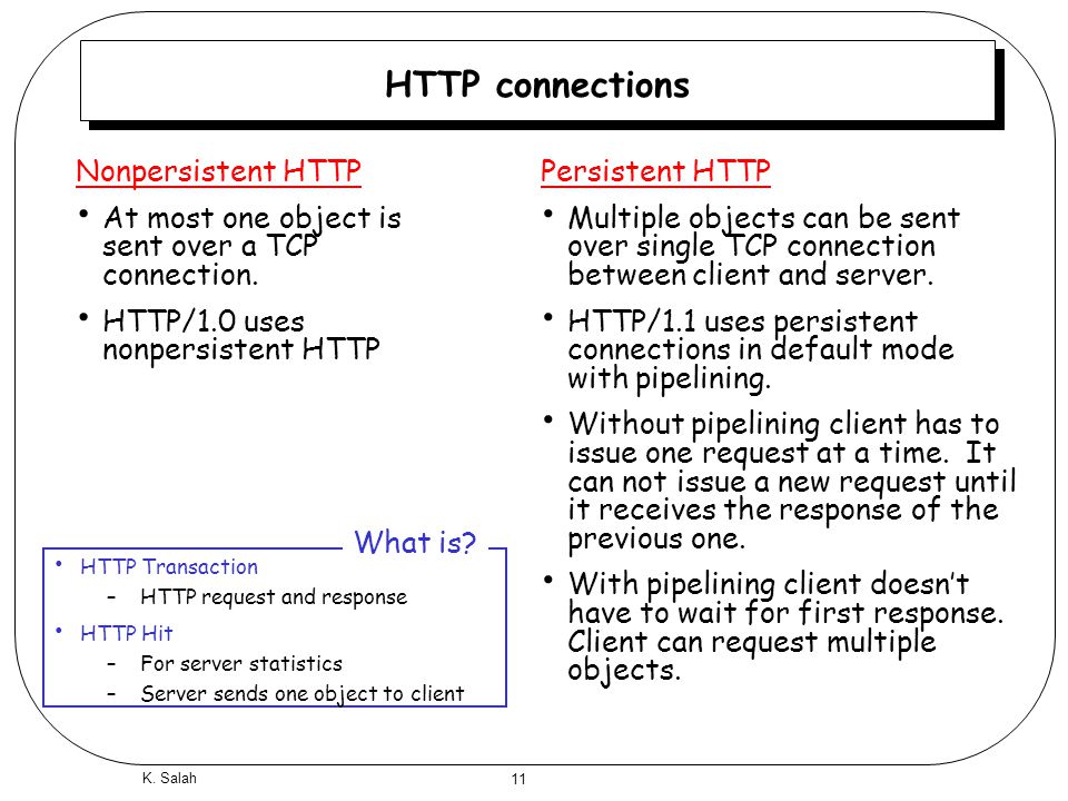 11 K. Salah HTTP connections Nonpersistent HTTP At most one object is sent over a TCP connection.