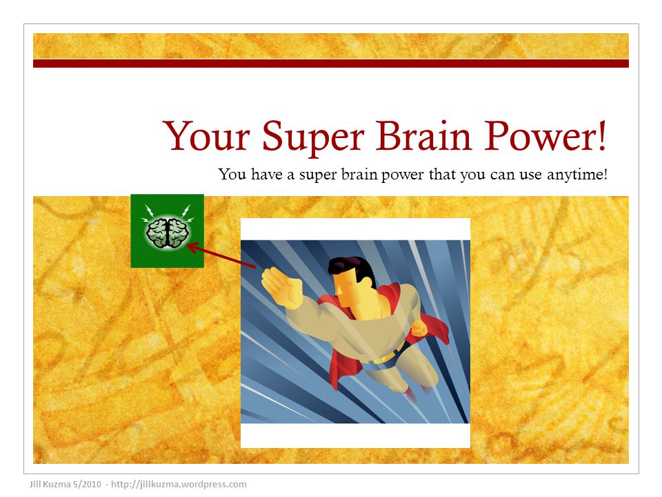 Your Super Brain Power. You have a super brain power that you can use anytime.