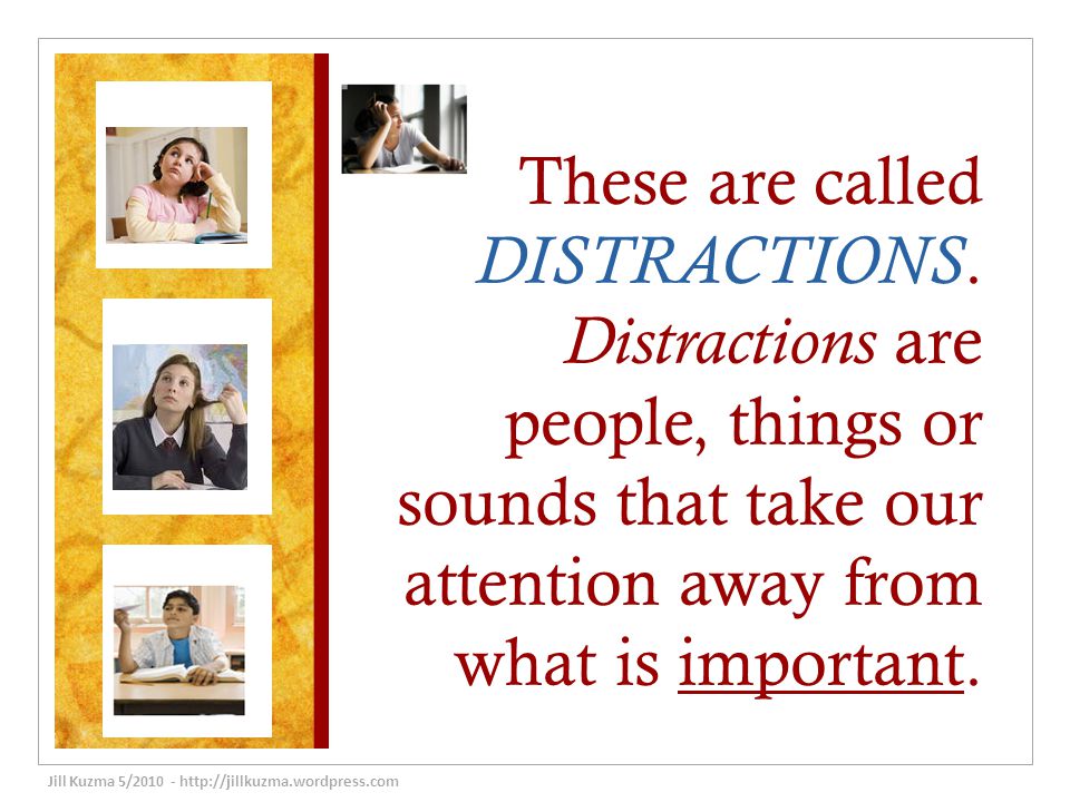 These are called DISTRACTIONS.