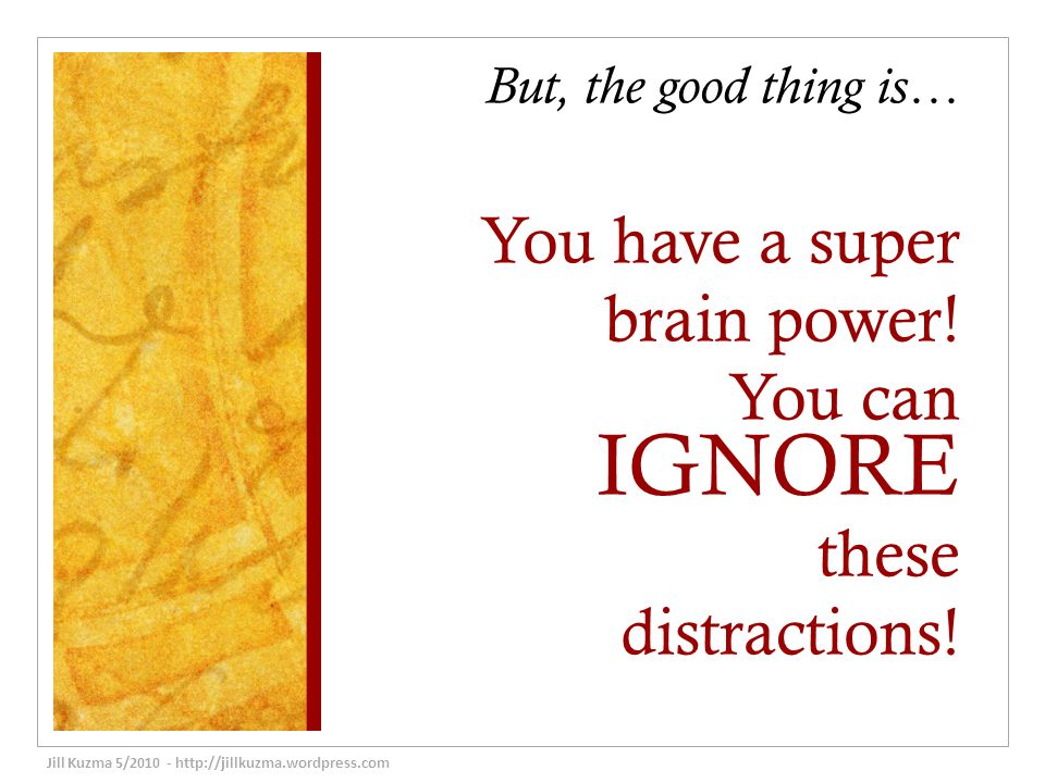 But, the good thing is… You have a super brain power.