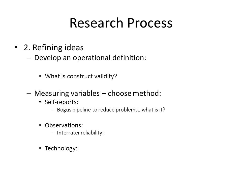Research Process 2. Refining ideas – Develop an operational definition: What is construct validity.