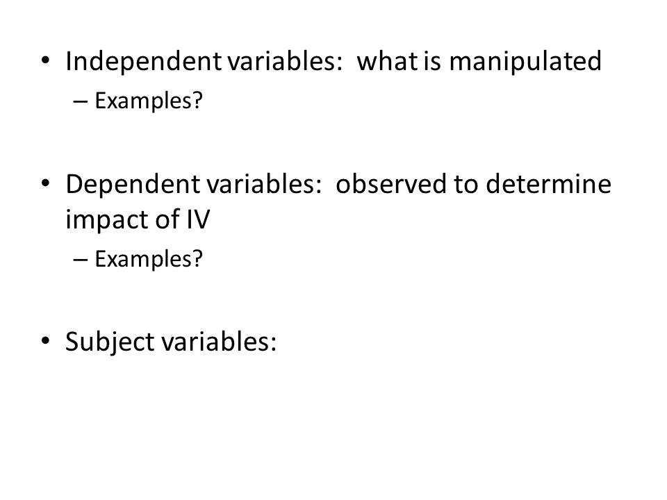 Independent variables: what is manipulated – Examples.
