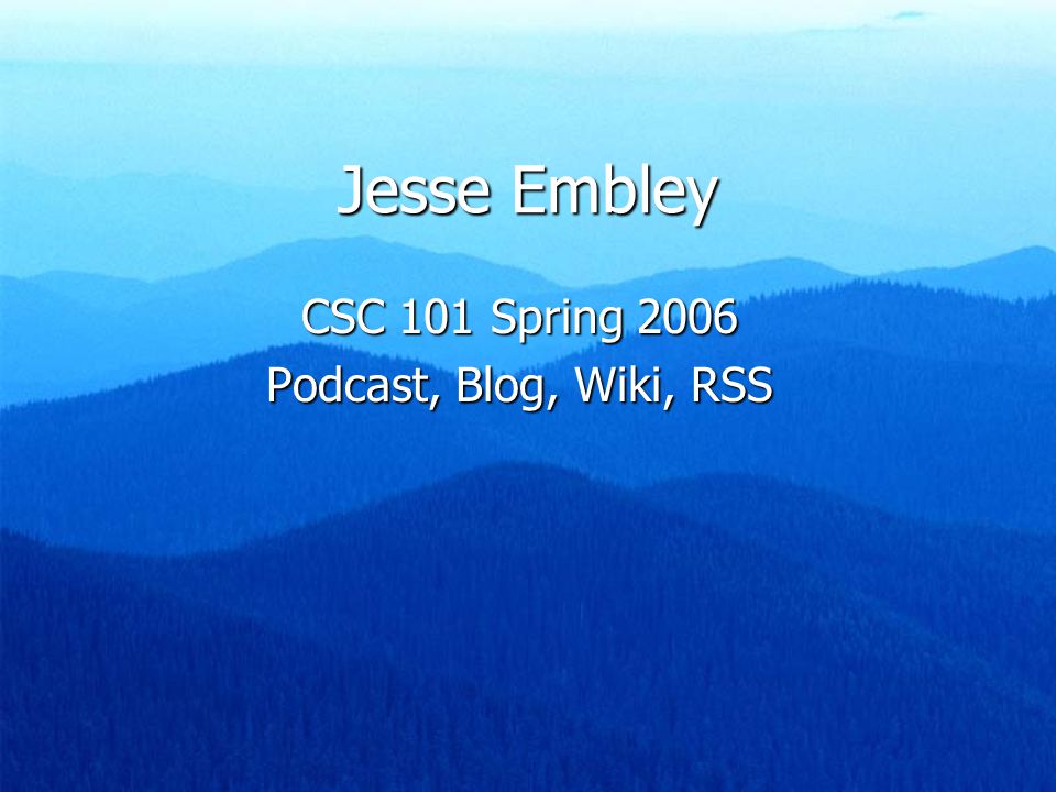 Jesse Embley CSC 101 Spring 2006 Podcast, Blog, Wiki, RSS