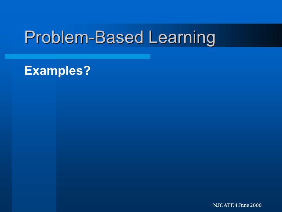 Next Previo NJCATE 4 June 2000 Problem-Based Learning PBL is any learning environment in which the problem drives the learning.