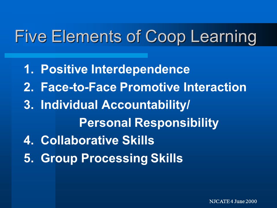 Next Previo NJCATE 4 June 2000 Cooperative Learning Learner-centered process in which a small group of students work to accomplish a common goal.