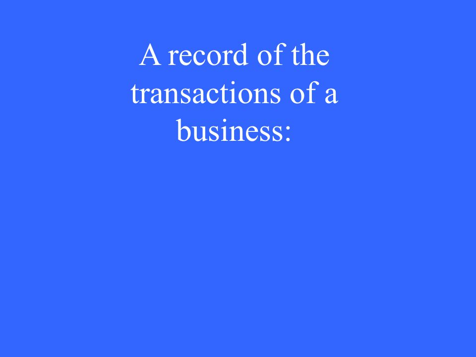 A record of the transactions of a business: