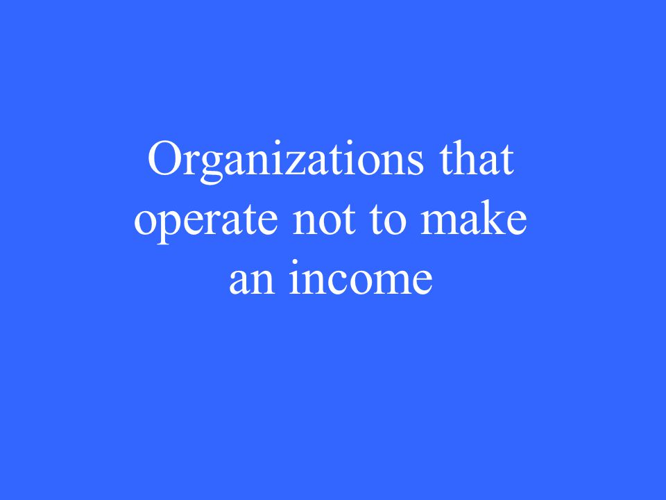 Organizations that operate not to make an income
