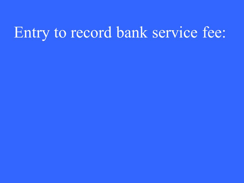 Entry to record bank service fee: