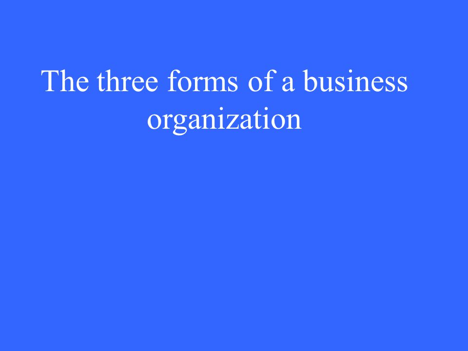 The three forms of a business organization
