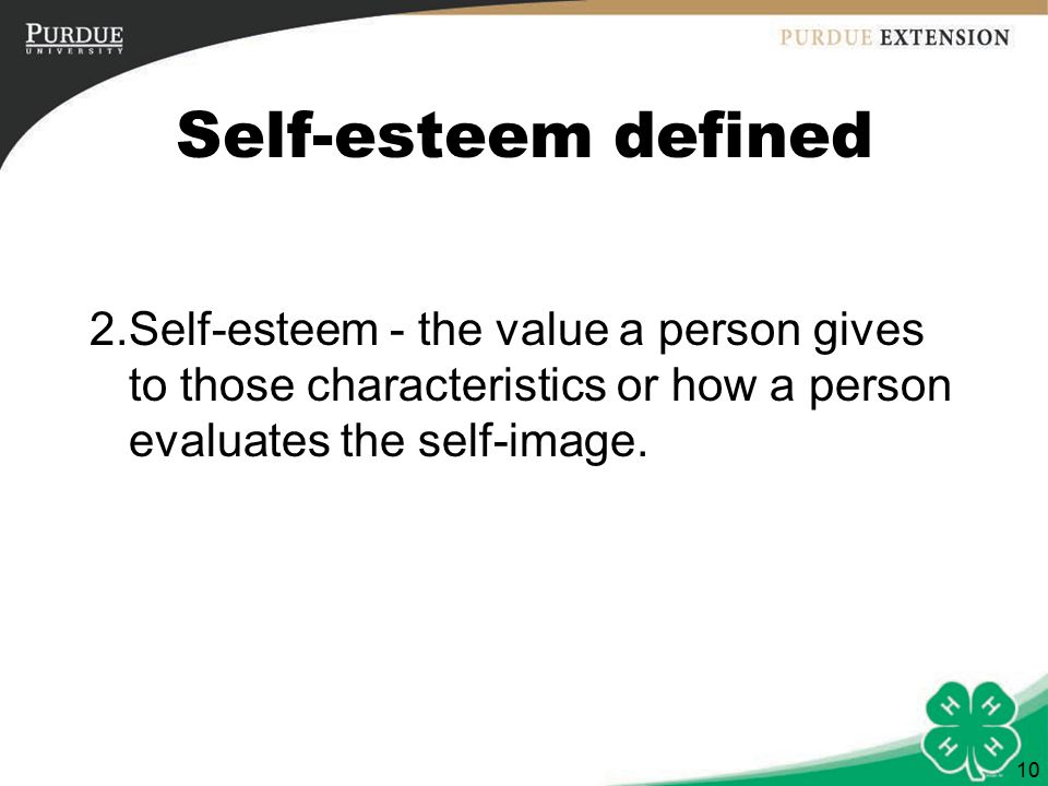 10 Self-esteem defined 2.Self-esteem - the value a person gives to those characteristics or how a person evaluates the self-image.