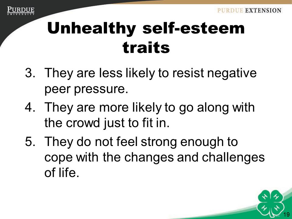 19 Unhealthy self-esteem traits 3.They are less likely to resist negative peer pressure.