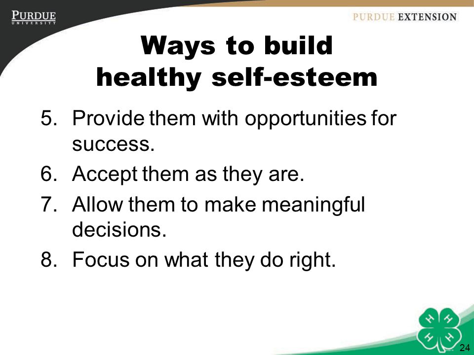 24 Ways to build healthy self-esteem 5.Provide them with opportunities for success.