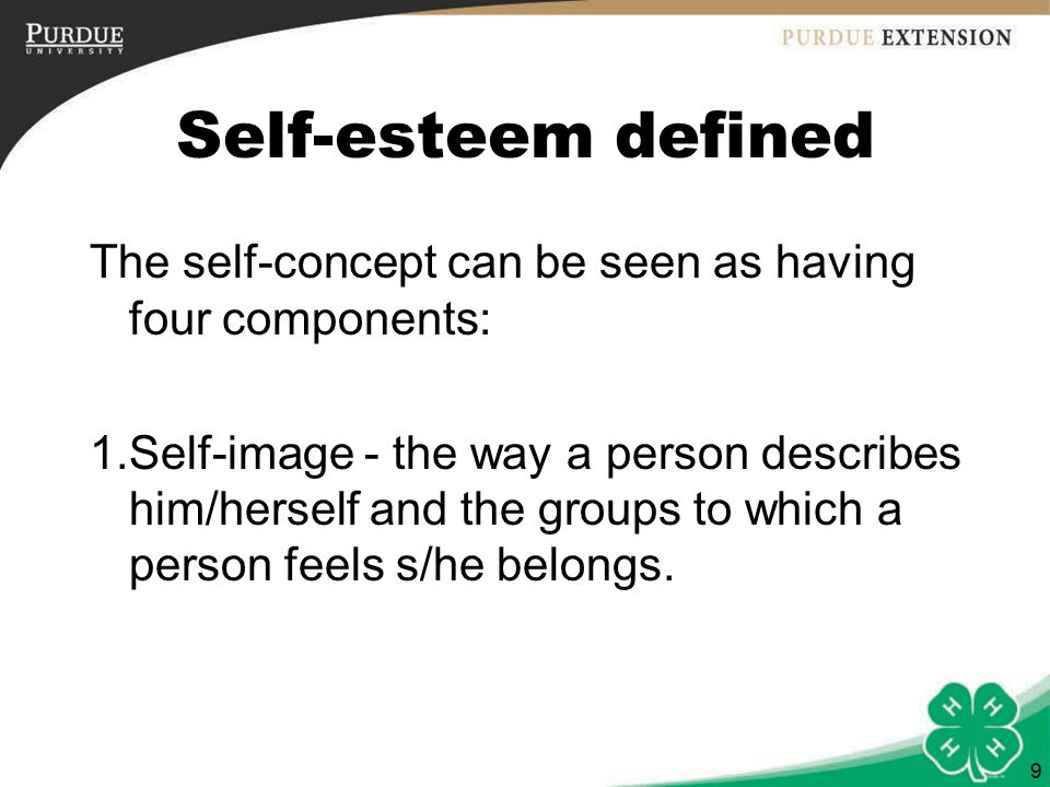 9 Self-esteem defined The self-concept can be seen as having four components: 1.Self-image - the way a person describes him/herself and the groups to which a person feels s/he belongs.