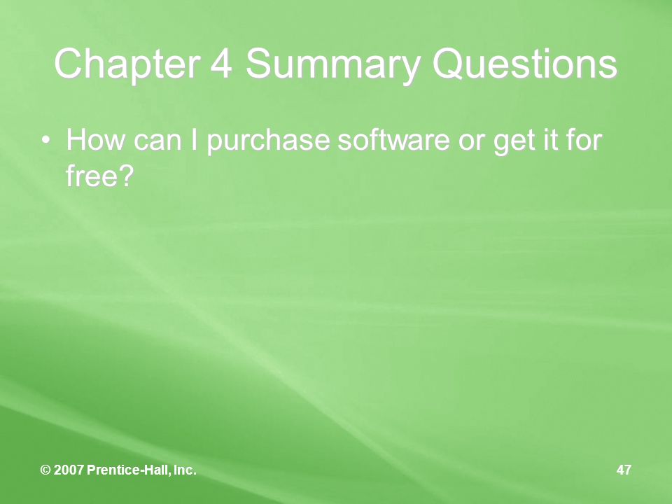 © 2007 Prentice-Hall, Inc.47 Chapter 4 Summary Questions How can I purchase software or get it for free How can I purchase software or get it for free