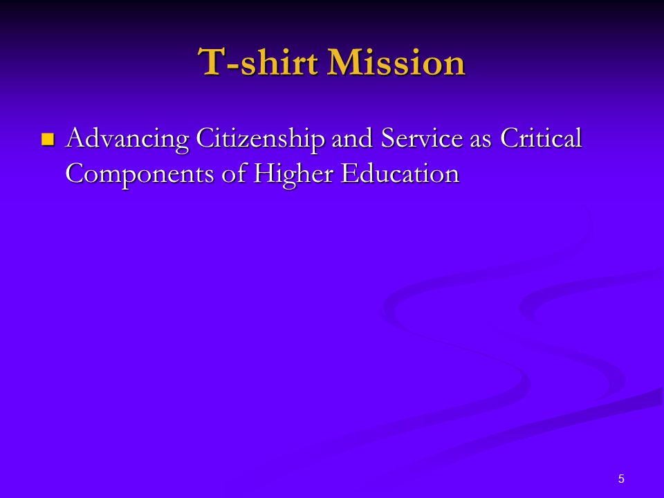 5 T-shirt Mission Advancing Citizenship and Service as Critical Components of Higher Education Advancing Citizenship and Service as Critical Components of Higher Education