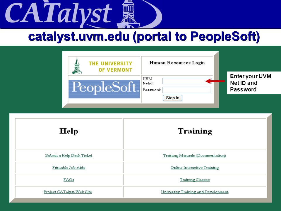 catalyst.uvm.edu (portal to PeopleSoft) Enter your UVM Net ID and Password