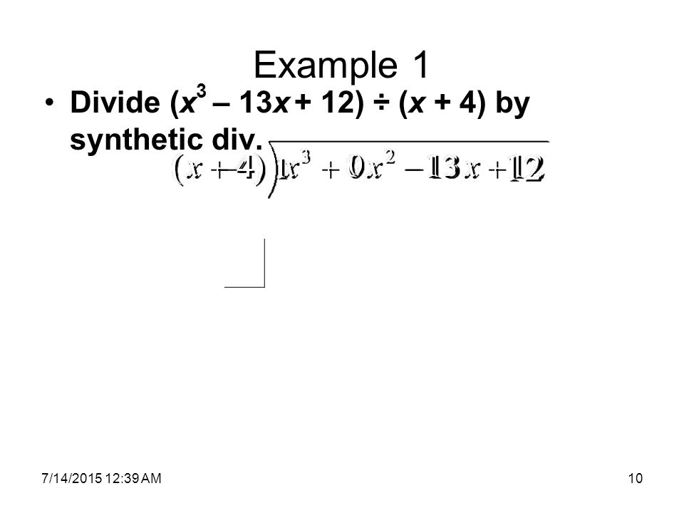 7/14/ :41 AM 6.3 Polynomials and Polynomial Functions H 10 Example 1 Divide (x 3 – 13x + 12) ÷ (x + 4) by synthetic div.