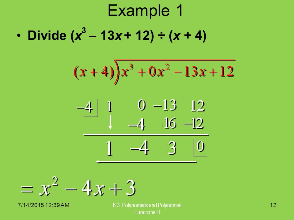 7/14/ :41 AM 6.3 Polynomials and Polynomial Functions H 12 Example 1 Divide (x 3 – 13x + 12) ÷ (x + 4)