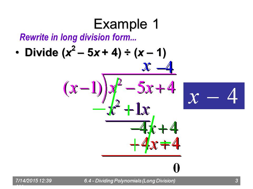 7/14/ :41 AM Dividing Polynomials (Long Division)3 Example 1 Divide (x 2 – 5x + 4) ÷ (x – 1)Divide (x 2 – 5x + 4) ÷ (x – 1) Rewrite in long division form...