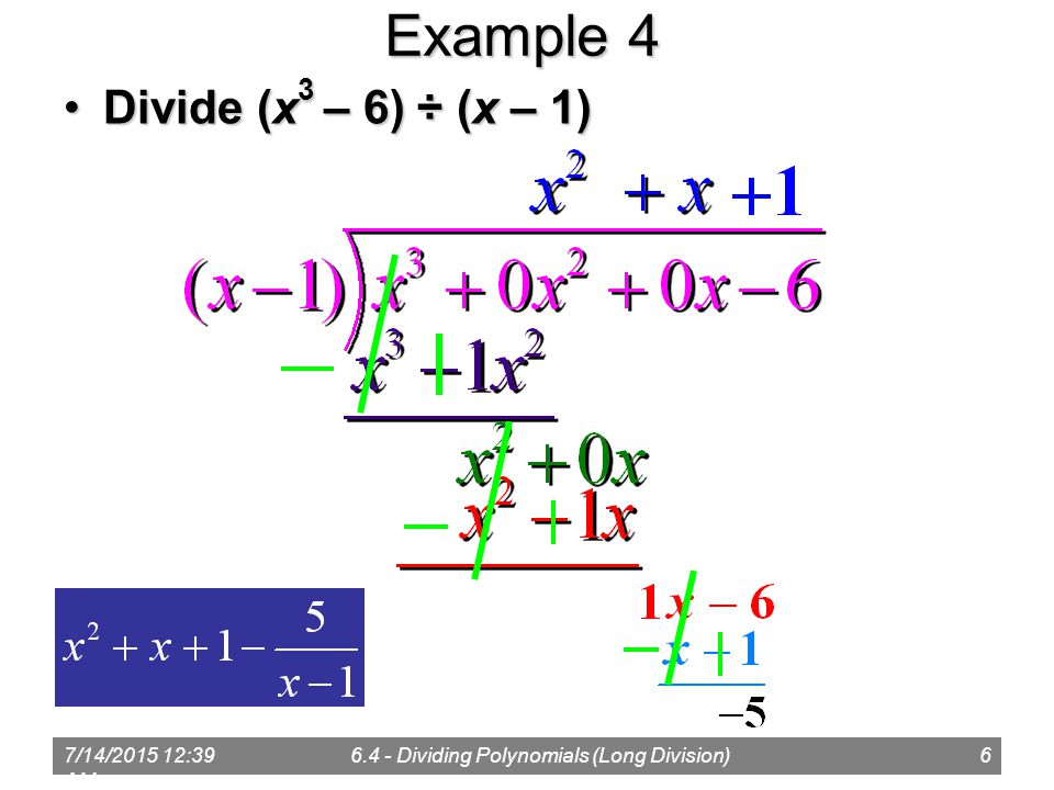 7/14/ :41 AM Dividing Polynomials (Long Division)6 Example 4 Divide (x 3 – 6) ÷ (x – 1)Divide (x 3 – 6) ÷ (x – 1)