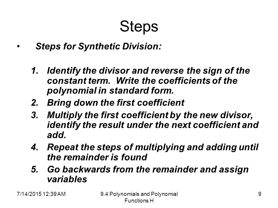 7/14/ :41 AM9.4 Polynomials and Polynomial Functions H 9 Steps Steps for Synthetic Division: 1.Identify the divisor and reverse the sign of the constant term.