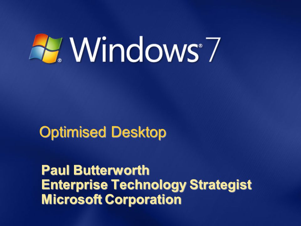 Optimised Desktop Paul Butterworth Enterprise Technology Strategist Microsoft Corporation
